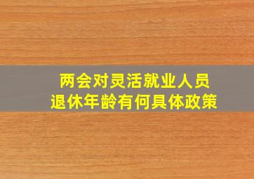 两会对灵活就业人员退休年龄有何具体政策