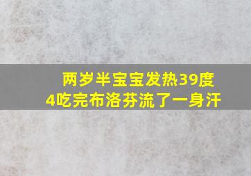 两岁半宝宝发热39度4吃完布洛芬流了一身汗