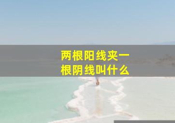 两根阳线夹一根阴线叫什么