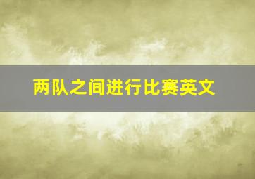 两队之间进行比赛英文