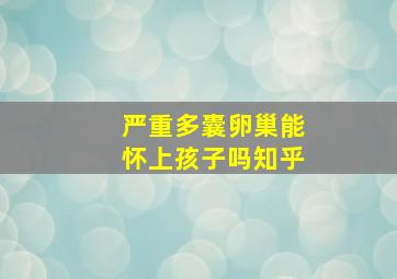 严重多囊卵巢能怀上孩子吗知乎