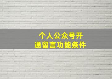 个人公众号开通留言功能条件