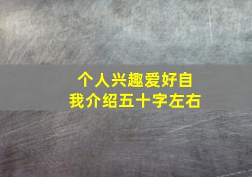 个人兴趣爱好自我介绍五十字左右