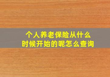 个人养老保险从什么时候开始的呢怎么查询