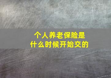 个人养老保险是什么时候开始交的