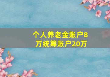 个人养老金账户8万统筹账户20万