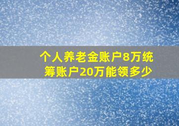 个人养老金账户8万统筹账户20万能领多少