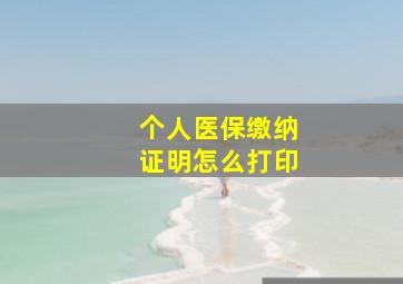 个人医保缴纳证明怎么打印