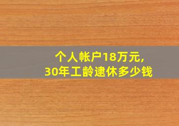 个人帐户18万元,30年工龄逮休多少钱