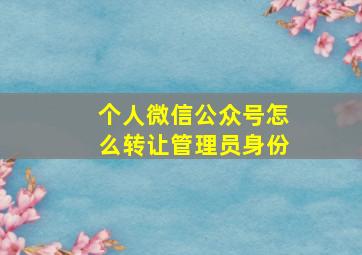 个人微信公众号怎么转让管理员身份