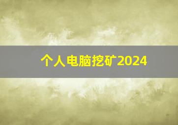 个人电脑挖矿2024