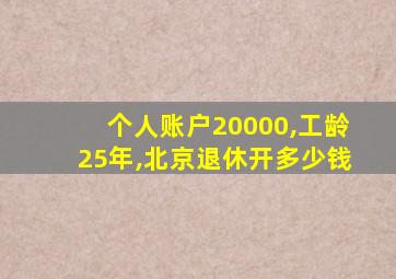 个人账户20000,工龄25年,北京退休开多少钱