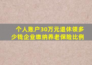 个人账户30万元退休领多少钱企业缴纳养老保险比例