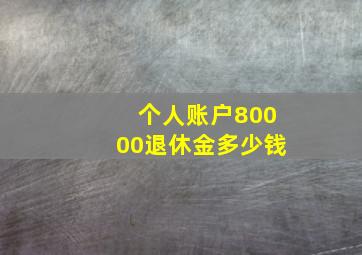 个人账户80000退休金多少钱