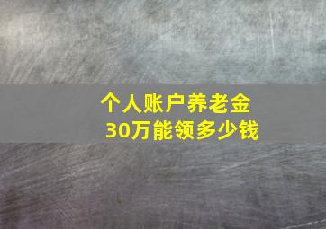 个人账户养老金30万能领多少钱