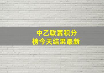 中乙联赛积分榜今天结果最新