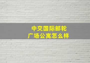 中交国际邮轮广场公寓怎么样