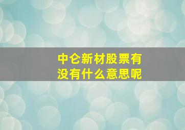 中仑新材股票有没有什么意思呢