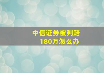 中信证券被判赔180万怎么办