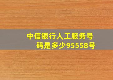 中信银行人工服务号码是多少95558号