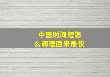 中医时间短怎么调理回来最快