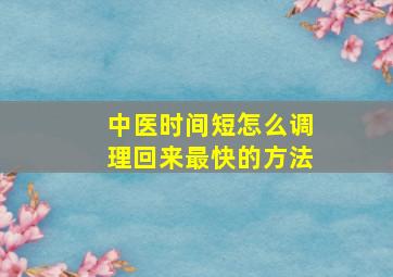 中医时间短怎么调理回来最快的方法