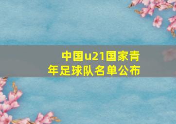 中国u21国家青年足球队名单公布