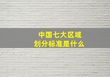 中国七大区域划分标准是什么