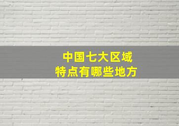 中国七大区域特点有哪些地方