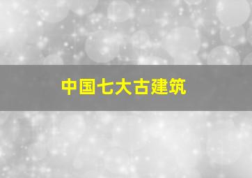 中国七大古建筑