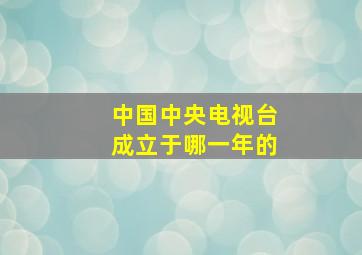 中国中央电视台成立于哪一年的