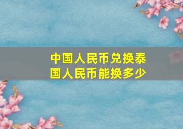 中国人民币兑换泰国人民币能换多少