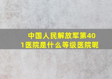 中国人民解放军第401医院是什么等级医院呢