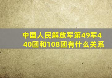 中国人民解放军第49军440团和108团有什么关系