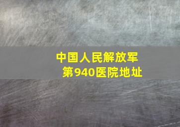 中国人民解放军第940医院地址