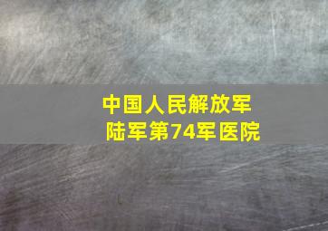 中国人民解放军陆军第74军医院