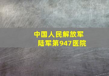 中国人民解放军陆军第947医院