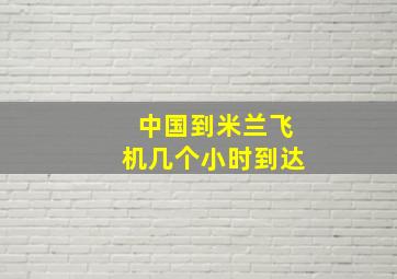 中国到米兰飞机几个小时到达