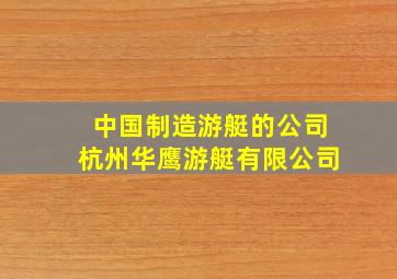 中国制造游艇的公司杭州华鹰游艇有限公司