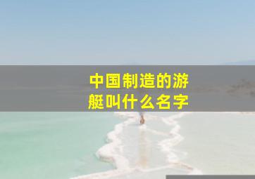 中国制造的游艇叫什么名字