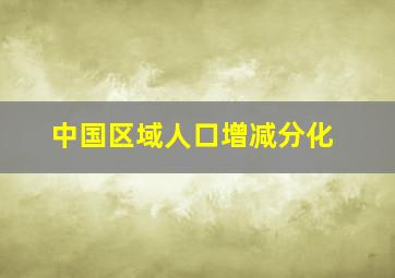 中国区域人口增减分化