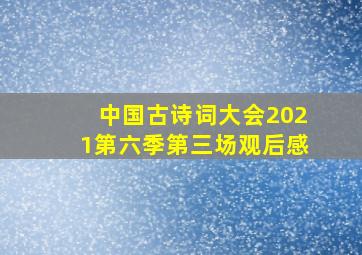 中国古诗词大会2021第六季第三场观后感