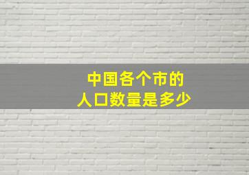 中国各个市的人口数量是多少