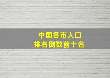 中国各市人口排名倒数前十名