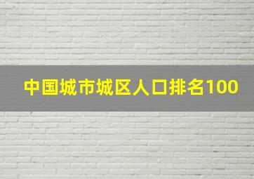 中国城市城区人口排名100