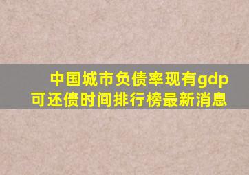 中国城市负债率现有gdp可还债时间排行榜最新消息