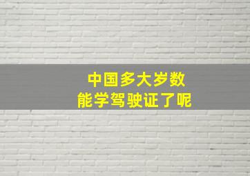 中国多大岁数能学驾驶证了呢