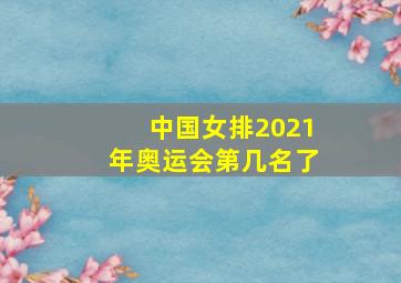 中国女排2021年奥运会第几名了