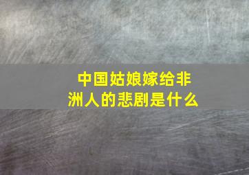 中国姑娘嫁给非洲人的悲剧是什么