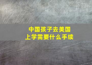 中国孩子去美国上学需要什么手续